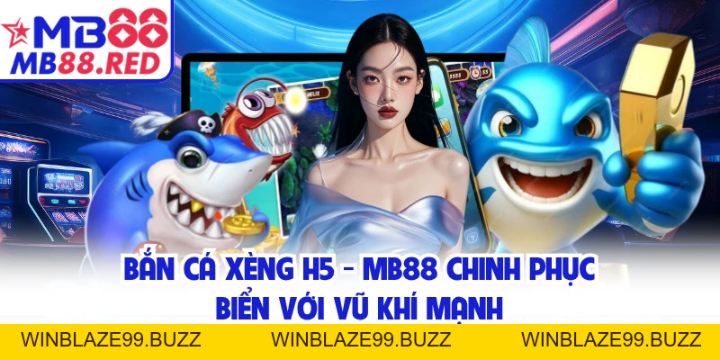 Bắn Cá Xèng H5 - MB88 Chinh Phục Biển Với Vũ Khí Mạnh