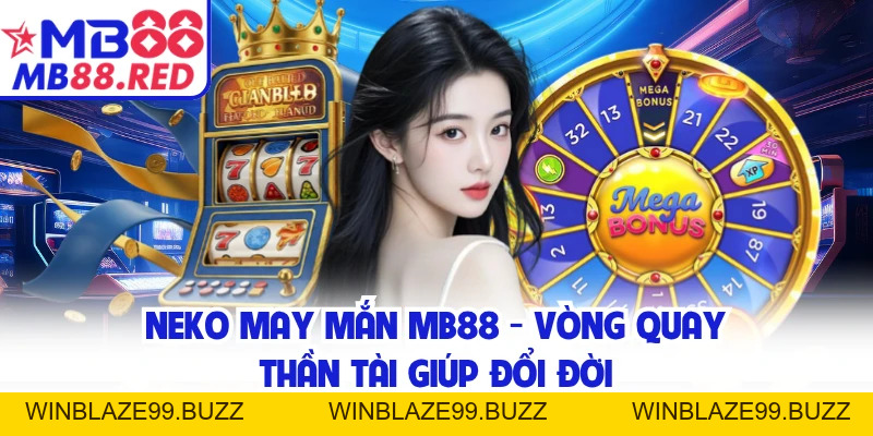 Neko May Mắn MB88 - Vòng Quay Thần Tài Giúp Đổi Đời