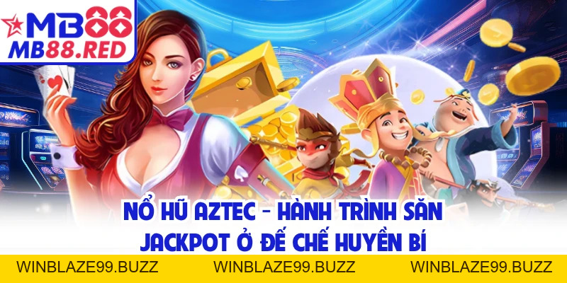 Nổ Hũ Aztec - Hành Trình Săn Jackpot Ở Đế Chế Huyền Bí